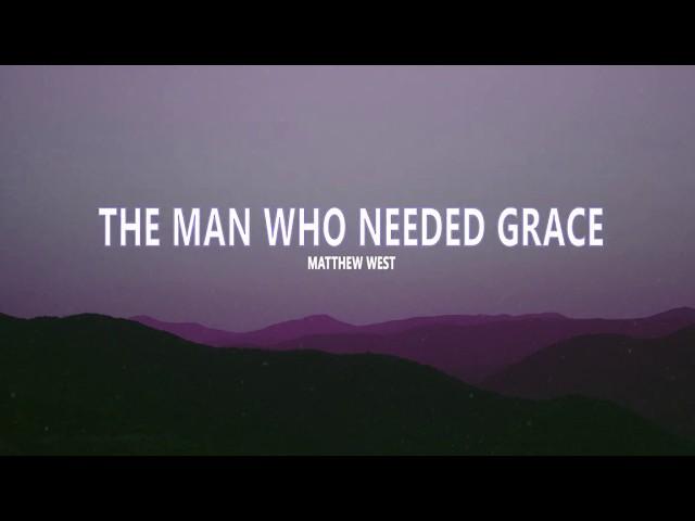 Matthew West - The Man Who Needed Grace (lyrics)