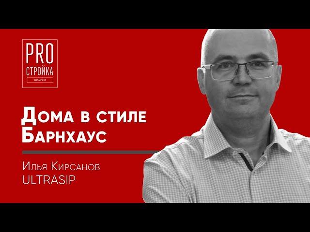 Илья Кирсанов: Дома в стиле Барнхаус (PROСтройка Podcast # 3)