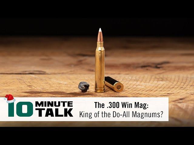 #10MinuteTalk - The .300 Win Mag: King of the Do-All Magnums?