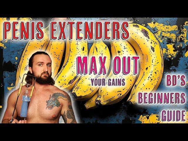 Penis Extenders and Maxing out your results with them - BD's Beginners Guide- Penis Enlargement