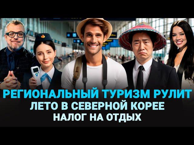 РЕГИОНАЛЬНЫЙ ТУРИЗМ РУЛИТ / ЛЕТО В СЕВЕРНОЙ КОРЕЕ / НАЛОГ НА ОТДЫХ / ШОУ ИЗВЕСТЬ: ТУРИЗМ