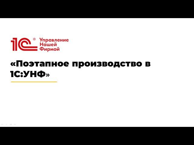 Вебинар «Поэтапное производство в 1С:УНФ»