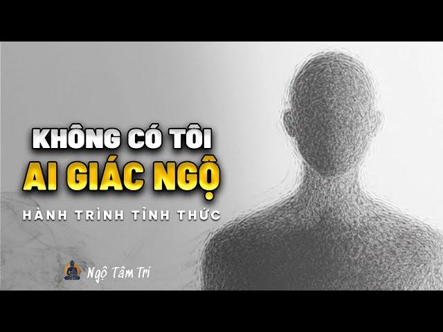 Không Có Cái Tôi - Ai Là Người Giác Ngộ | Ngộ Tâm Trí
