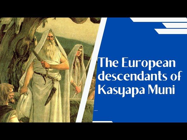 The European descendants of Kasyapa Muni (Vedic Hindu)