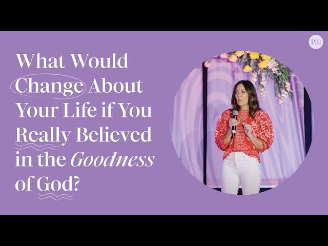 What Would Change About Your Life if You Really Believed in the Goodness of God? | Lysa TerKeurst