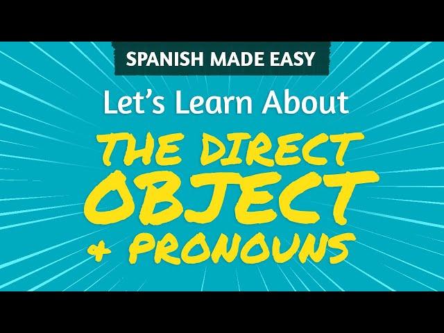 THE DIRECT OBJECT & PRONOUNS in Spanish | Spanish Made Easy