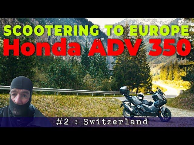 Honda ADV 350 Scooter : Touring Europe Part 2 / Switzerland