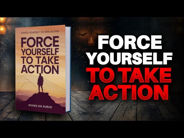 How To FORCE Yourself To TAKE ACTION | Audiobook