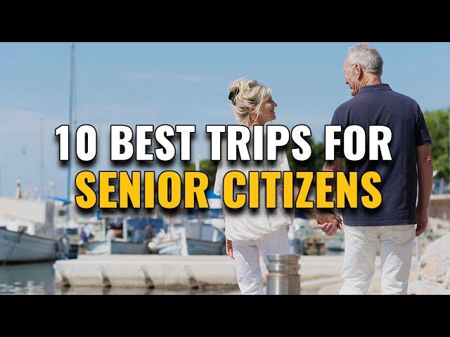 10 Best Trips for Seniors and Retirees Who Love to Travel