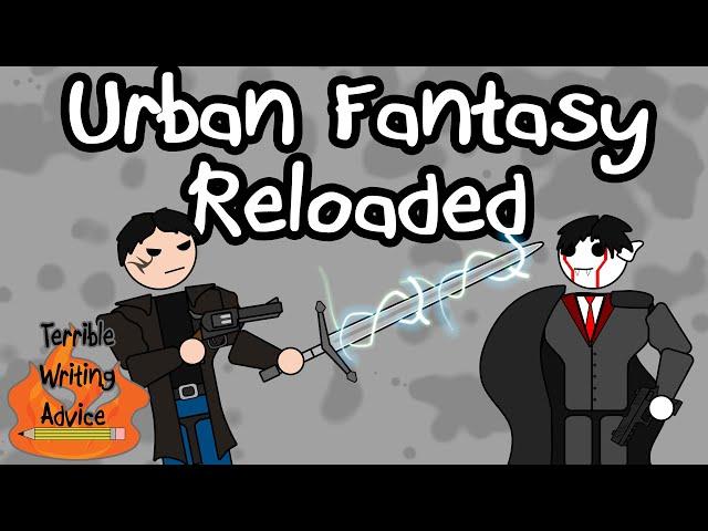 URBAN FANTASY RELOADED  - Terrible Writing Advice