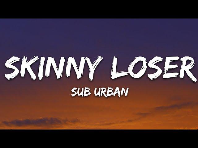 Sub Urban - Skinny Loser (Lyrics)