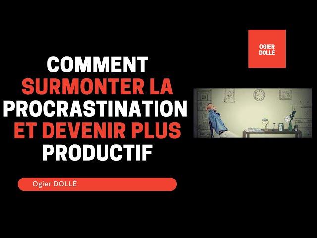 Comment surmonter la procrastination et devenir plus productif par Ogier DOLLÉ