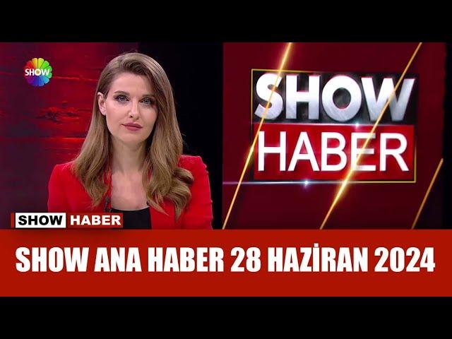 Show Ana Haber 28 Haziran 2024