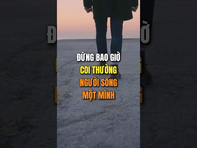 Đừng bao giờ coi thường người sống một mình.