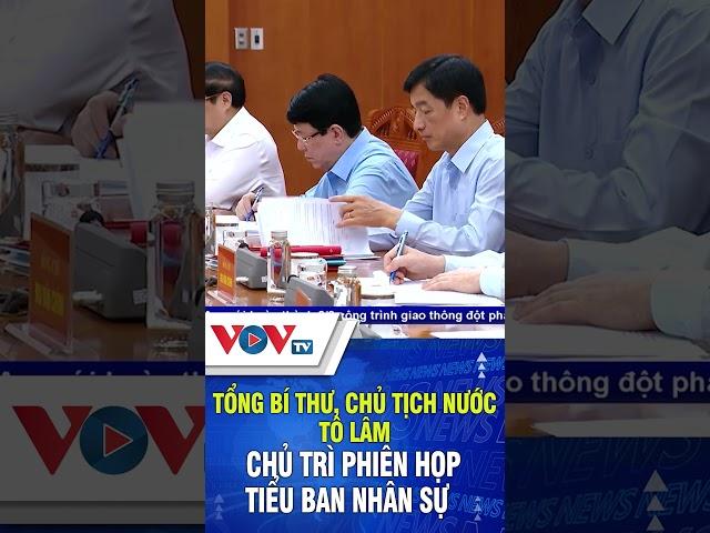 Tổng Bí thư, Chủ tịch nước Tô Lâm chủ trì phiên họp tiểu ban nhân sự | VOVTV