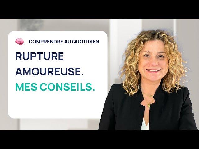 3 CONSEILS DE PSY POUR SURMONTER UNE RUPTURE AMOUREUSE