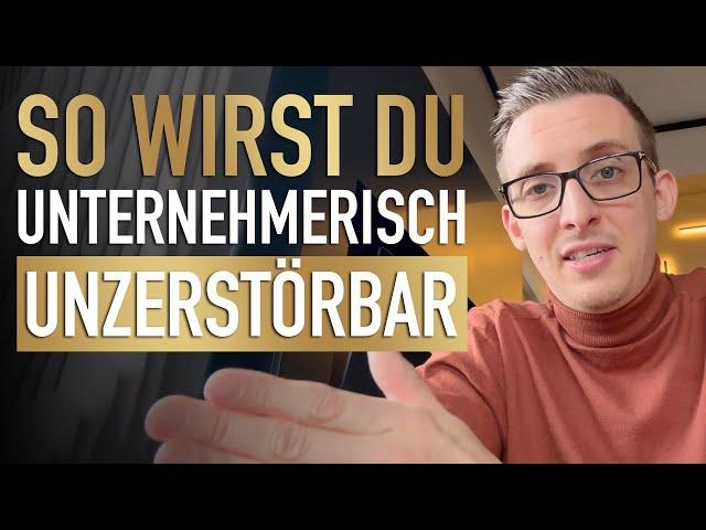 So wirst du unternehmerisch unzerstörbar!