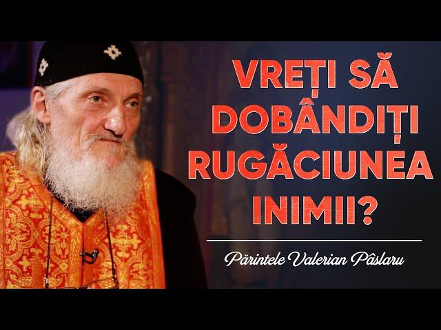 Părintele Valerian Pâslaru: Cum să dobândim rugăciunea inimii