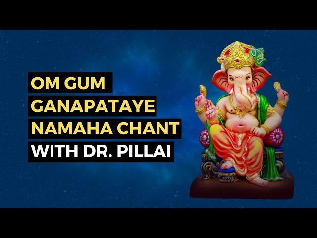 Om Gum Ganapataye Namaha Chant with Dr. Pillai | Ganesha Mantra | Receive Miracles | Success | Bliss