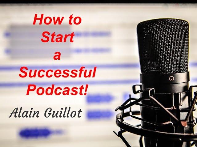 How to Start a Successful Podcast - Alain Guillot