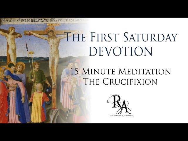 The First Saturday Devotion 15 Minute Meditation - The Crucifixion