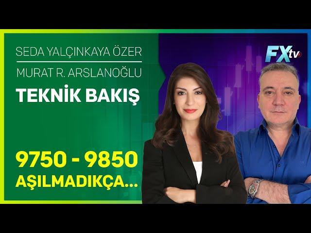 Teknik Bakış: 9750-9850 Bandı Aşılmadıkça… | Seda Yalçınkaya Özer - Murat R. Arslanoğlu