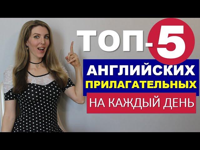 ТОП 5 АНГЛИЙСКИХ ПРИЛАГАТЕЛЬНЫХ - ДЛЯ НАЧИНАЮЩИХ - НА КАЖДЫЙ ДЕНЬ