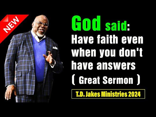 TD Jakes 2024 | Have faith even when you don’t have answers! (Must See) | Sep 19th, 2024