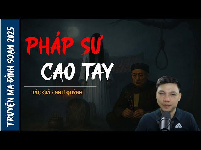 NGHE TRUYỆN MA : PHÁP SƯ CAO TAY | CHUYỆN MA ĐÌNH SOẠN MỚI NHẤT 2025