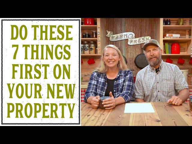 THE FIRST 7 THINGS YOU MUST DO ON YOUR NEW HOMESTEAD PROPERTY