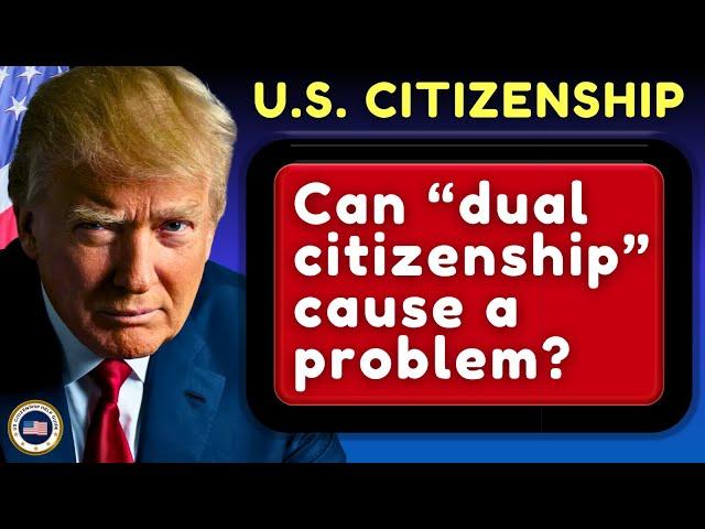 When You Apply for Naturalization in the United States, Can Dual Citizenship Cause a Problem?