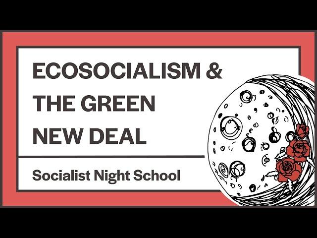 Ecosocialism and the Green New Deal | Socialist Night School