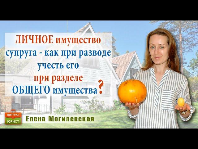 Личное имущество супруга – как можно учесть при разделе общего имущества при разводе