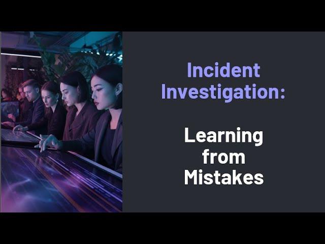 Incident Investigation - Learning from Mistakes