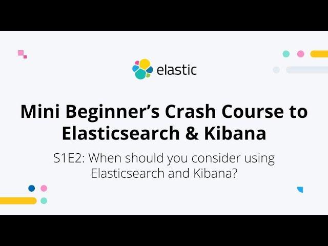 When should you consider using Elasticsearch and Kibana? - S1E2: Mini Beginner's Crash Course