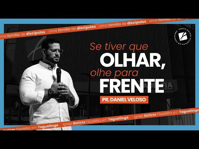 Se tiver que olhar, olhe para frente - Pr. Daniel Veloso