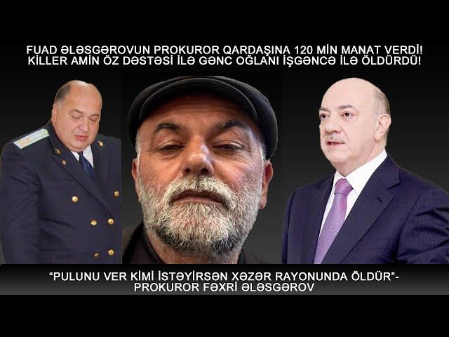 PROKUROR FƏXRİ ƏLƏSGƏROVA 120 MİN MANAT VERDİ VƏ ÖZ DƏSTƏSİ İLƏ GƏNC OĞLANI OĞURLADI! KİLLER AMİN