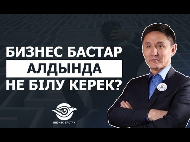 Бизнес бастар алдында не білу керек?!