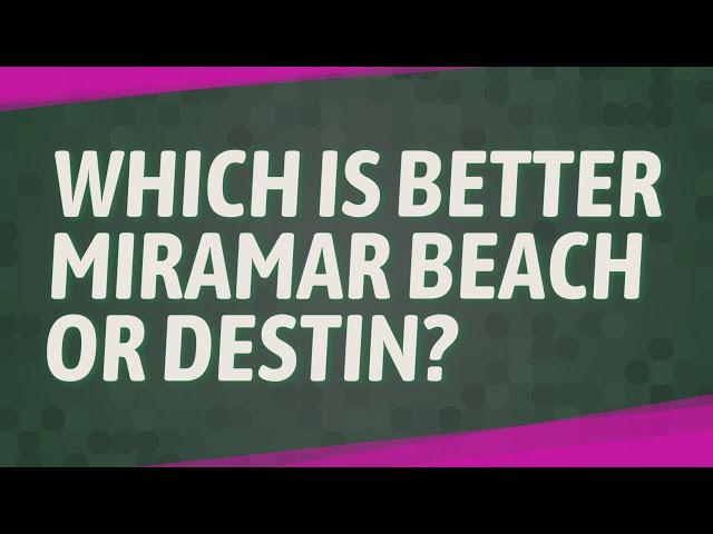 Which is better Miramar Beach or Destin?