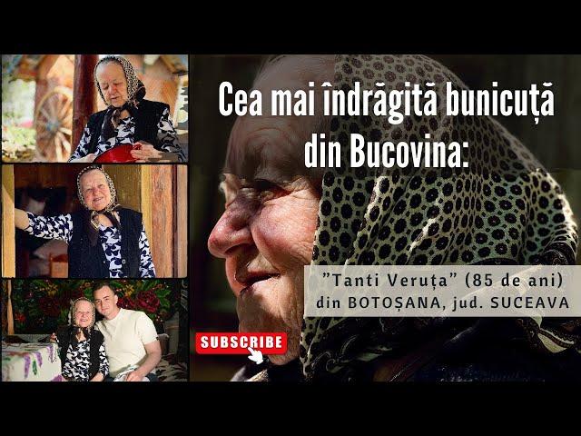  Cea mai îndrăgită bunicuță din Bucovina: ”Tanti Veruța” (85 de ani) din BOTOȘANA, jud. SUCEAVA 