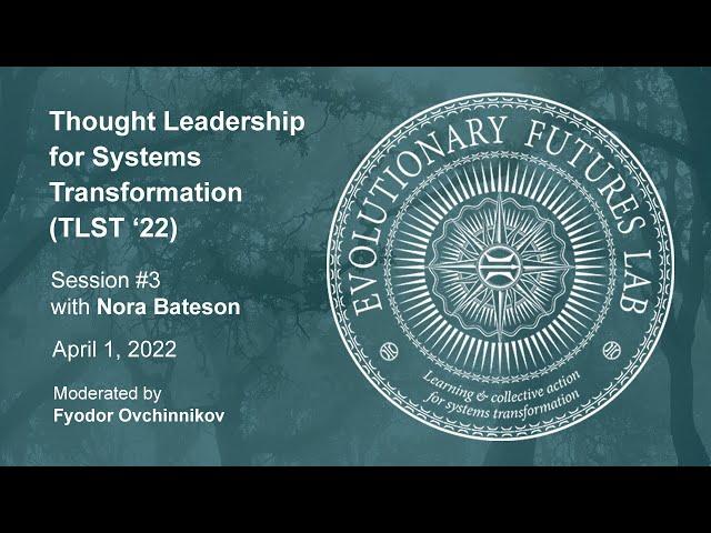 Session #3 with Nora Bateson — Thought Leadership for Systems Transformation (TLST '22)