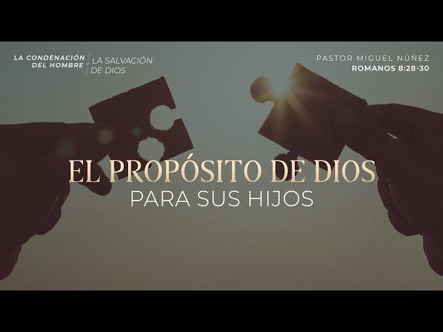 El propósito de Dios para Sus hijos - Pastor Miguel Núñez | La IBI