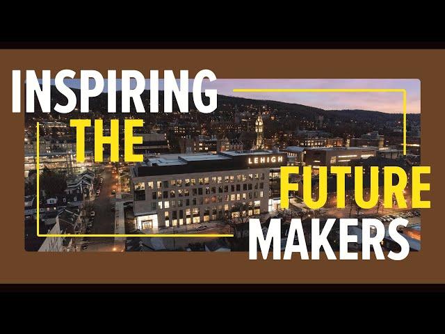 Inspiring the Future Makers | The Lehigh University Strategic Plan