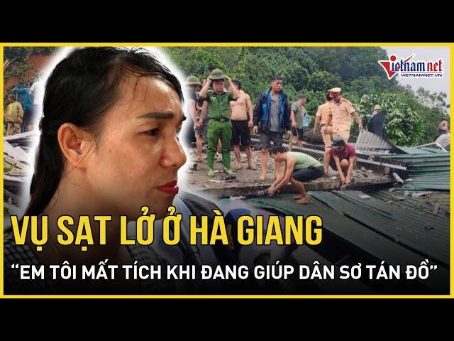 Chị gái nạn nhân vụ sạt lở ở Hà Giang: "Em tôi mất tích khi đang giúp dân sơ tán đồ"