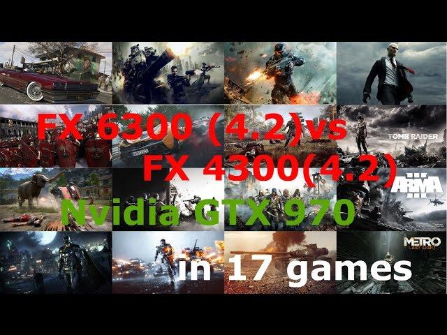 FX 6300 (4.2) vs FX 4300 (4.2) + GTX 970 Maks settings 1080p in 17 Games