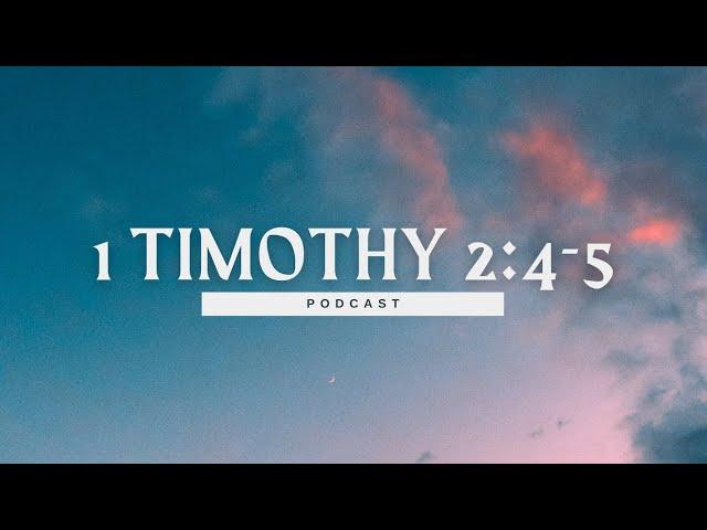1 Timothy 2:4-5 | 1 Timothy Podcast | Bible Verse-by-Verse