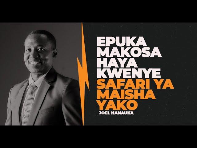 EPUKA MAKOSA HAYA KWENYE SAFARI YA MAISHA YAKO  - JOEL NANAUKA