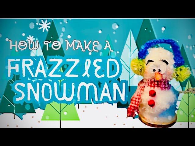 How to Make a FRAZZLED SNOWMAN