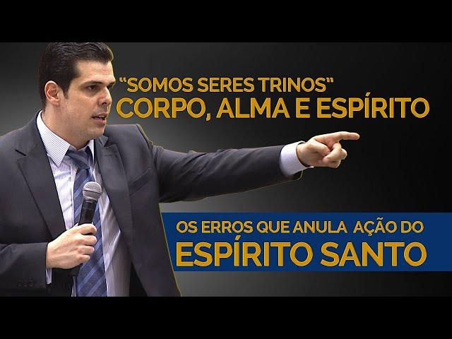 "SOMOS SERES TRINOS" CORPO, ALMA E ESPÍRITO - OS ERROS QUE ANULAM A AÇÃO DO ESPÍRITO SANTO