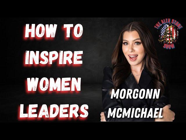 The Alex Stone Show | How To Inspire Women Leaders | Morgonn McMichael